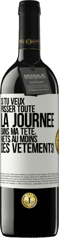 39,95 € | Vin rouge Édition RED MBE Réserve Si tu veux passer toute la journée dans ma tête, mets au moins des vêtements! Étiquette Blanche. Étiquette personnalisable Réserve 12 Mois Récolte 2016 Tempranillo