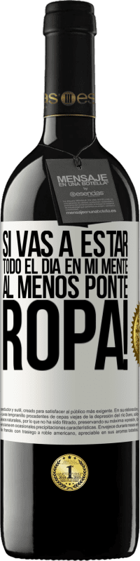 39,95 € | Vino Tinto Edición RED MBE Reserva Si vas a estar todo el día en mi mente, al menos ponte ropa! Etiqueta Blanca. Etiqueta personalizable Reserva 12 Meses Cosecha 2015 Tempranillo