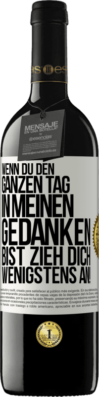 39,95 € Kostenloser Versand | Rotwein RED Ausgabe MBE Reserve Wenn du den ganzen Tag in meinen Gedanken bist, zieh dich wenigstens an! Weißes Etikett. Anpassbares Etikett Reserve 12 Monate Ernte 2016 Tempranillo