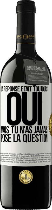 39,95 € | Vin rouge Édition RED MBE Réserve La réponse était toujours OUI. Mais tu n'as jamais posé la question Étiquette Blanche. Étiquette personnalisable Réserve 12 Mois Récolte 2015 Tempranillo