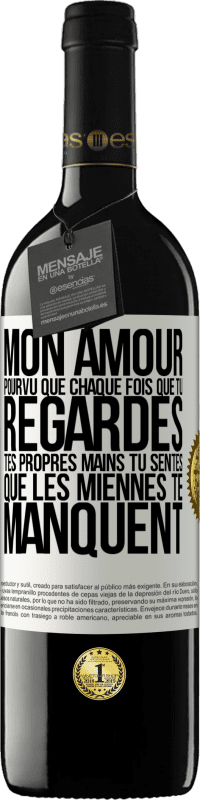 39,95 € | Vin rouge Édition RED MBE Réserve Mon amour, pourvu que chaque fois que tu regardes tes propres mains tu sentes que les miennes te manquent Étiquette Blanche. Étiquette personnalisable Réserve 12 Mois Récolte 2015 Tempranillo