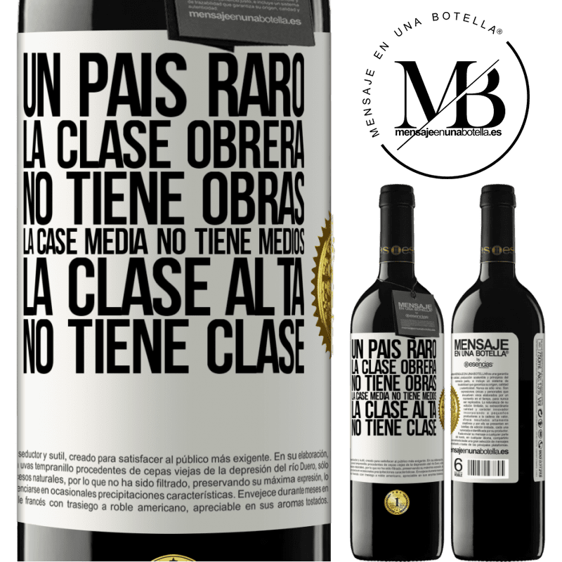 39,95 € Envío gratis | Vino Tinto Edición RED MBE Reserva Un país raro: la clase obrera no tiene obras, la case media no tiene medios, la clase alta no tiene clase Etiqueta Blanca. Etiqueta personalizable Reserva 12 Meses Cosecha 2014 Tempranillo