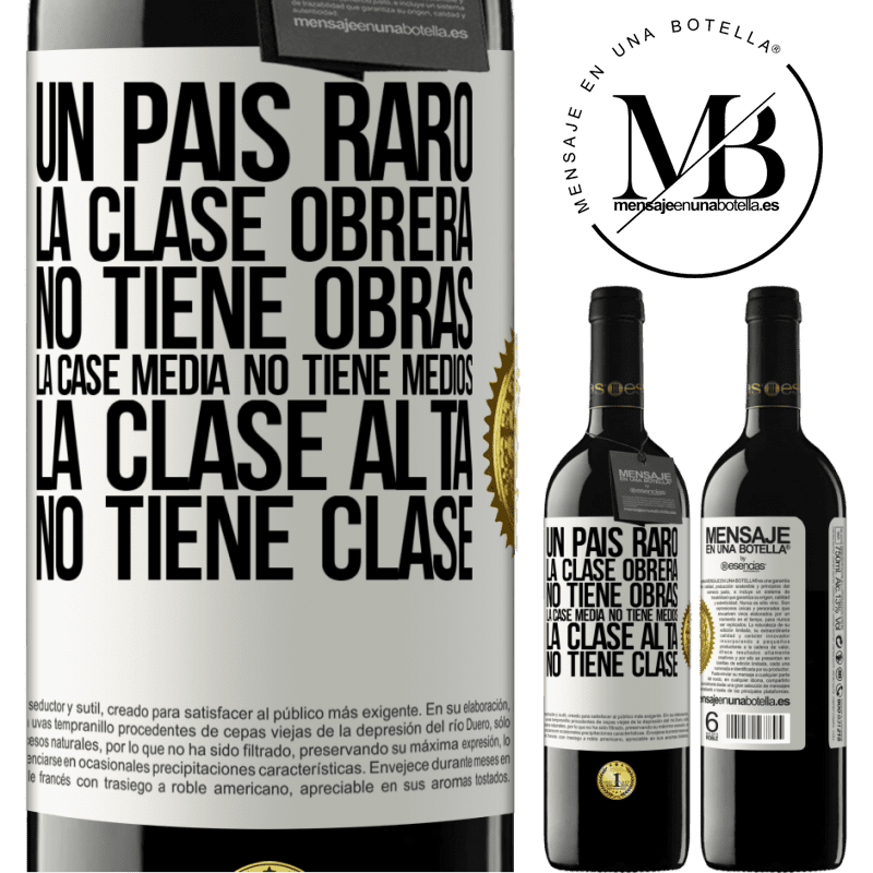 39,95 € Envío gratis | Vino Tinto Edición RED MBE Reserva Un país raro: la clase obrera no tiene obras, la case media no tiene medios, la clase alta no tiene clase Etiqueta Blanca. Etiqueta personalizable Reserva 12 Meses Cosecha 2016 Tempranillo