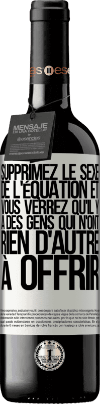 39,95 € | Vin rouge Édition RED MBE Réserve Supprimez le sexe de l'équation et vous verrez qu'il y a des gens qui n'ont rien d'autre à offrir Étiquette Blanche. Étiquette personnalisable Réserve 12 Mois Récolte 2016 Tempranillo