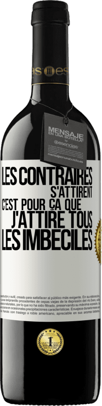 39,95 € | Vin rouge Édition RED MBE Réserve Les contraires s'attirent. C'est pour ça que j'attire tous les imbéciles Étiquette Blanche. Étiquette personnalisable Réserve 12 Mois Récolte 2015 Tempranillo