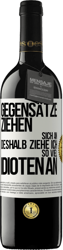 39,95 € Kostenloser Versand | Rotwein RED Ausgabe MBE Reserve Gegensätze ziehen sich an. Deshalb ziehe ich so viel Idioten an Weißes Etikett. Anpassbares Etikett Reserve 12 Monate Ernte 2016 Tempranillo