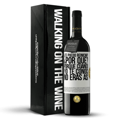 «¿Te puedo reiniciar? ¿Por qué? Porque cuando yo te conocí no eras así» Edición RED MBE Reserva