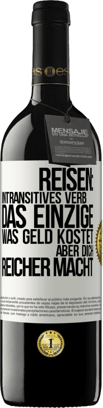 39,95 € | Rotwein RED Ausgabe MBE Reserve Reisen: intransitives Verb. Das einzige, was Geld kostet, aber dich reicher macht Weißes Etikett. Anpassbares Etikett Reserve 12 Monate Ernte 2015 Tempranillo