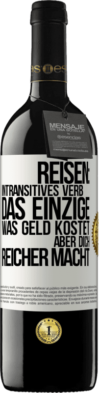 39,95 € | Rotwein RED Ausgabe MBE Reserve Reisen: intransitives Verb. Das einzige, was Geld kostet, aber dich reicher macht Weißes Etikett. Anpassbares Etikett Reserve 12 Monate Ernte 2016 Tempranillo