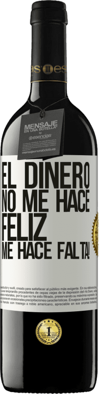 39,95 € | Vino Tinto Edición RED MBE Reserva El dinero no me hace feliz. Me hace falta! Etiqueta Blanca. Etiqueta personalizable Reserva 12 Meses Cosecha 2016 Tempranillo