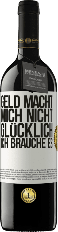 39,95 € | Rotwein RED Ausgabe MBE Reserve Geld macht mich nicht glücklich. Ich brauche es Weißes Etikett. Anpassbares Etikett Reserve 12 Monate Ernte 2015 Tempranillo