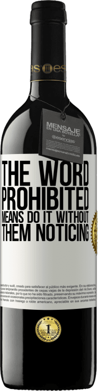 39,95 € | Red Wine RED Edition MBE Reserve The word PROHIBITED means do it without them noticing White Label. Customizable label Reserve 12 Months Harvest 2016 Tempranillo