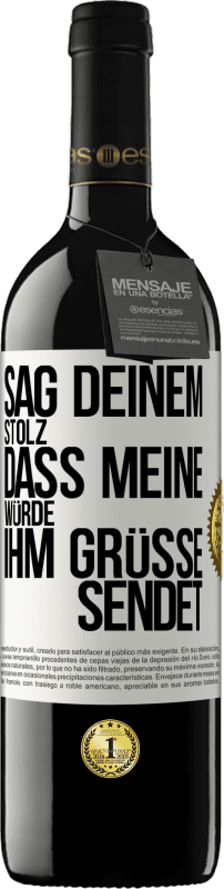 39,95 € | Rotwein RED Ausgabe MBE Reserve Sag deinem Stolz, dass meine Würde ihm Grüße sendet Weißes Etikett. Anpassbares Etikett Reserve 12 Monate Ernte 2015 Tempranillo