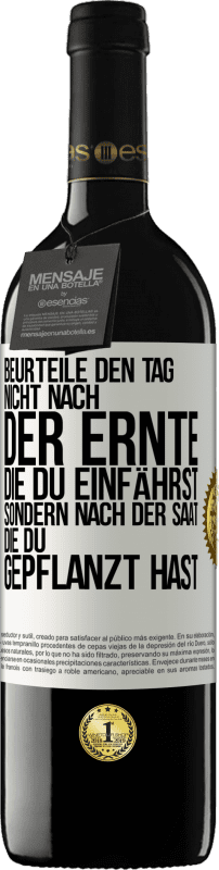 39,95 € | Rotwein RED Ausgabe MBE Reserve Beurteile den Tag nicht nach der Ernte, die du einfährst, sondern nach der Saat, die du gepflanzt hast Weißes Etikett. Anpassbares Etikett Reserve 12 Monate Ernte 2015 Tempranillo