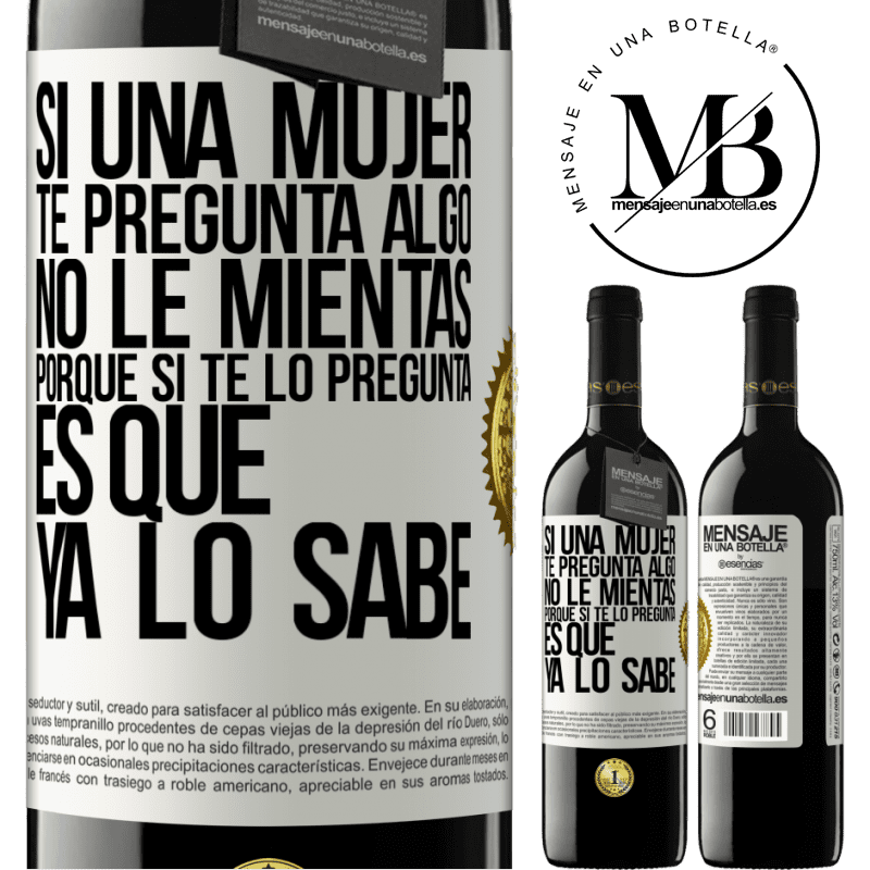 39,95 € Envío gratis | Vino Tinto Edición RED MBE Reserva Si una mujer te pregunta algo, no le mientas, porque si te lo pregunta, es que ya lo sabe Etiqueta Blanca. Etiqueta personalizable Reserva 12 Meses Cosecha 2014 Tempranillo