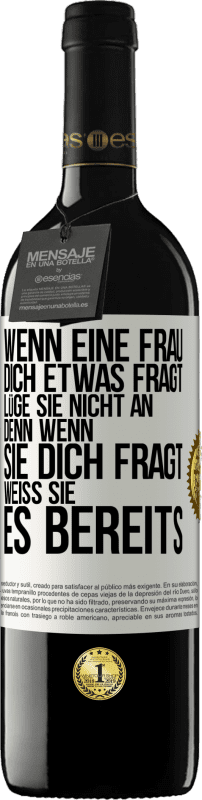 39,95 € Kostenloser Versand | Rotwein RED Ausgabe MBE Reserve Wenn eine Frau dich etwas fragt, lüge sie nicht an, denn wenn sie dich fragt, weiß sie es bereits Weißes Etikett. Anpassbares Etikett Reserve 12 Monate Ernte 2014 Tempranillo