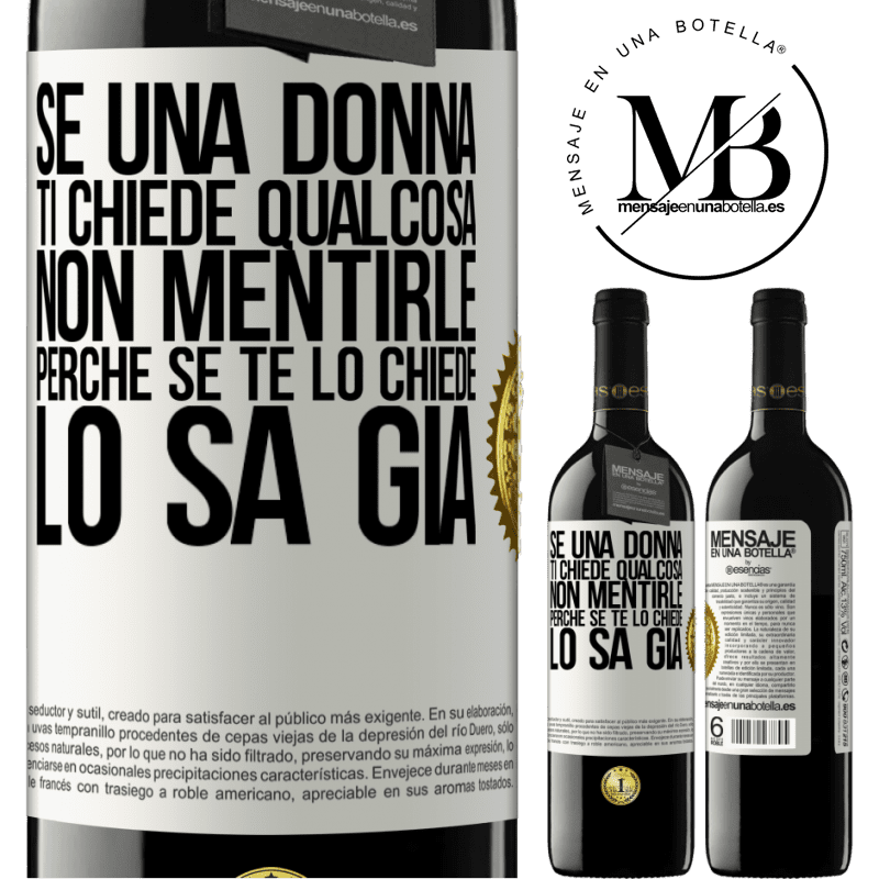 39,95 € Spedizione Gratuita | Vino rosso Edizione RED MBE Riserva Se una donna ti chiede qualcosa, non mentirle, perché se te lo chiede, lo sa già Etichetta Bianca. Etichetta personalizzabile Riserva 12 Mesi Raccogliere 2014 Tempranillo