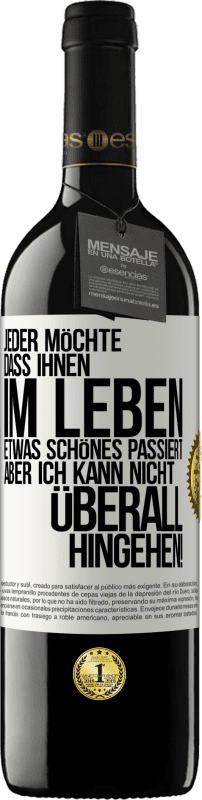 39,95 € Kostenloser Versand | Rotwein RED Ausgabe MBE Reserve Jeder möchte, dass ihnen im Leben etwas Schönes passiert, aber ich kann nicht überall hingehen! Weißes Etikett. Anpassbares Etikett Reserve 12 Monate Ernte 2014 Tempranillo