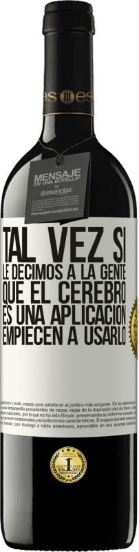 39,95 € | Vino Tinto Edición RED MBE Reserva Tal vez si le decimos a la gente que el cerebro es una aplicación, empiecen a usarlo Etiqueta Blanca. Etiqueta personalizable Reserva 12 Meses Cosecha 2015 Tempranillo