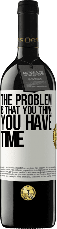 39,95 € Free Shipping | Red Wine RED Edition MBE Reserve The problem is that you think you have time White Label. Customizable label Reserve 12 Months Harvest 2016 Tempranillo