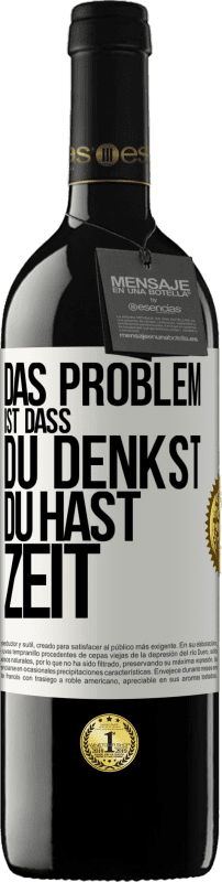 39,95 € | Rotwein RED Ausgabe MBE Reserve Das Problem ist, dass du denkst, du hast Zeit Weißes Etikett. Anpassbares Etikett Reserve 12 Monate Ernte 2015 Tempranillo