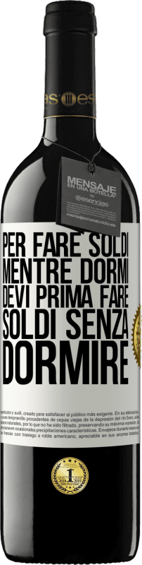 39,95 € Spedizione Gratuita | Vino rosso Edizione RED MBE Riserva Per fare soldi mentre dormi, devi prima fare soldi senza dormire Etichetta Bianca. Etichetta personalizzabile Riserva 12 Mesi Raccogliere 2016 Tempranillo
