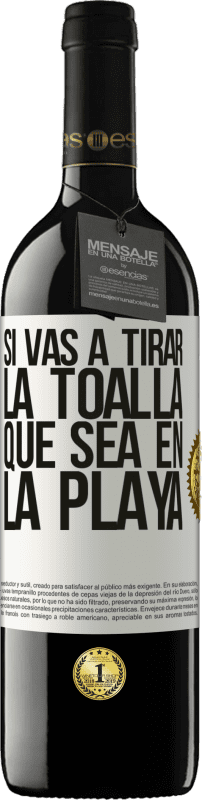 39,95 € Envío gratis | Vino Tinto Edición RED MBE Reserva Si vas a tirar la toalla, que sea en la playa Etiqueta Blanca. Etiqueta personalizable Reserva 12 Meses Cosecha 2016 Tempranillo