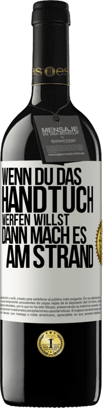 39,95 € | Rotwein RED Ausgabe MBE Reserve Wenn du das Handtuch werfen willst, dann mach es am Strand Weißes Etikett. Anpassbares Etikett Reserve 12 Monate Ernte 2014 Tempranillo