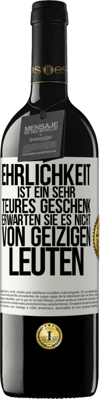 39,95 € | Rotwein RED Ausgabe MBE Reserve Ehrlichkeit ist ein sehr teures Geschenk. Erwarten Sie es nicht von geizigen Leuten Weißes Etikett. Anpassbares Etikett Reserve 12 Monate Ernte 2015 Tempranillo