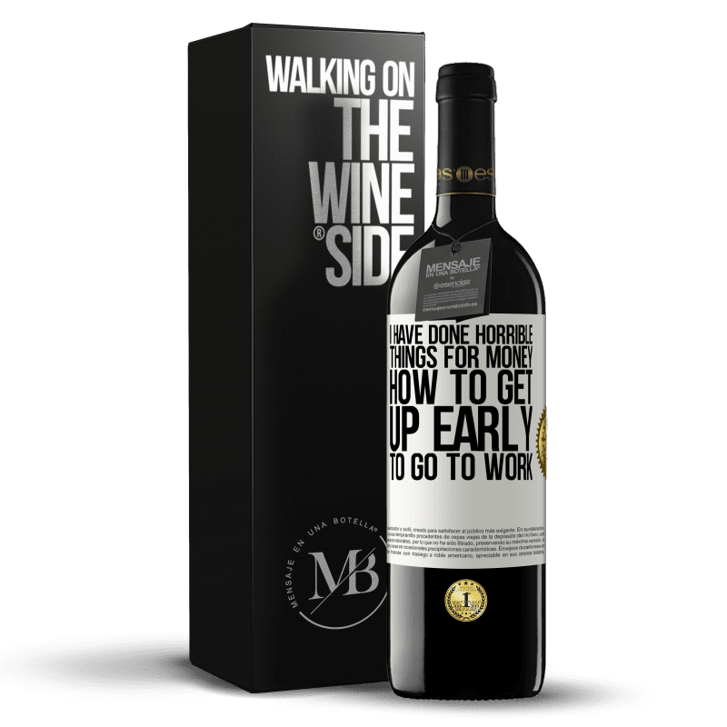39,95 € Free Shipping | Red Wine RED Edition MBE Reserve I have done horrible things for money. How to get up early to go to work White Label. Customizable label Reserve 12 Months Harvest 2014 Tempranillo