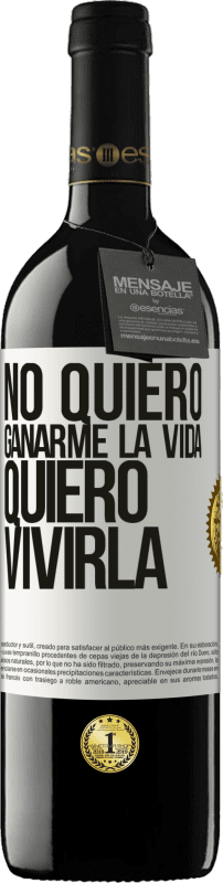 39,95 € Envío gratis | Vino Tinto Edición RED MBE Reserva No quiero ganarme la vida, quiero vivirla Etiqueta Blanca. Etiqueta personalizable Reserva 12 Meses Cosecha 2014 Tempranillo