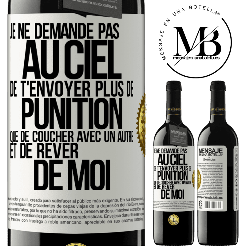 39,95 € Envoi gratuit | Vin rouge Édition RED MBE Réserve Je ne demande pas au ciel de t'envoyer plus de punition que de coucher avec un autre et de rêver de moi Étiquette Blanche. Étiquette personnalisable Réserve 12 Mois Récolte 2016 Tempranillo