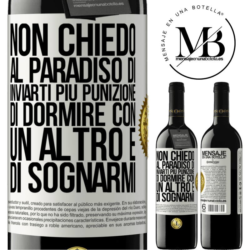 39,95 € Spedizione Gratuita | Vino rosso Edizione RED MBE Riserva Non chiedo al paradiso di inviarti più punizione, di dormire con un altro e di sognarmi Etichetta Bianca. Etichetta personalizzabile Riserva 12 Mesi Raccogliere 2016 Tempranillo