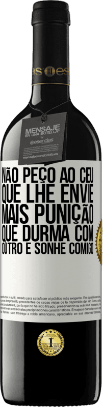 39,95 € | Vinho tinto Edição RED MBE Reserva Não peço ao céu que lhe envie mais punição, que durma com outro e sonhe comigo Etiqueta Branca. Etiqueta personalizável Reserva 12 Meses Colheita 2015 Tempranillo