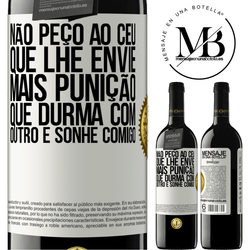 39,95 € Envio grátis | Vinho tinto Edição RED MBE Reserva Não peço ao céu que lhe envie mais punição, que durma com outro e sonhe comigo Etiqueta Branca. Etiqueta personalizável Reserva 12 Meses Colheita 2015 Tempranillo