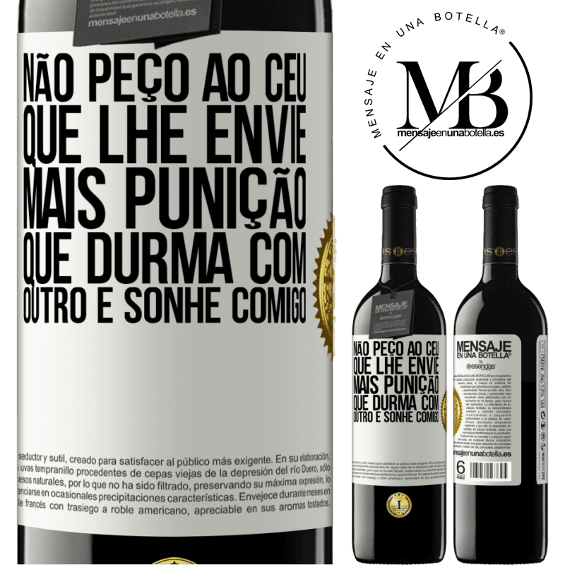39,95 € Envio grátis | Vinho tinto Edição RED MBE Reserva Não peço ao céu que lhe envie mais punição, que durma com outro e sonhe comigo Etiqueta Branca. Etiqueta personalizável Reserva 12 Meses Colheita 2016 Tempranillo