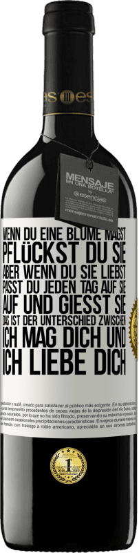 39,95 € | Rotwein RED Ausgabe MBE Reserve Wenn du eine Blume magst, pflückst du sie. Aber wenn du sie liebst, passt du jeden Tag auf sie auf und gießt sie Weißes Etikett. Anpassbares Etikett Reserve 12 Monate Ernte 2015 Tempranillo