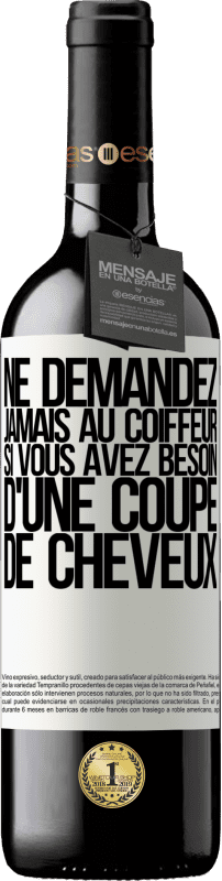 39,95 € | Vin rouge Édition RED MBE Réserve Ne demandez jamais au coiffeur si vous avez besoin d'une coupe de cheveux Étiquette Blanche. Étiquette personnalisable Réserve 12 Mois Récolte 2015 Tempranillo