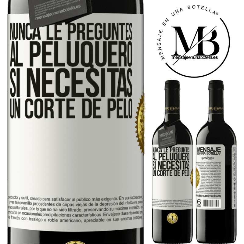 39,95 € Envío gratis | Vino Tinto Edición RED MBE Reserva Nunca le preguntes al peluquero si necesitas un corte de pelo Etiqueta Blanca. Etiqueta personalizable Reserva 12 Meses Cosecha 2014 Tempranillo