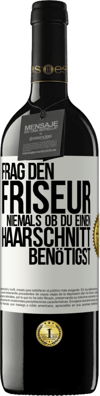 39,95 € Kostenloser Versand | Rotwein RED Ausgabe MBE Reserve Frag den Friseur niemals, ob du einen Haarschnitt benötigst Weißes Etikett. Anpassbares Etikett Reserve 12 Monate Ernte 2015 Tempranillo