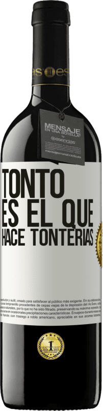 39,95 € Envío gratis | Vino Tinto Edición RED MBE Reserva Tonto es el que hace tonterías Etiqueta Blanca. Etiqueta personalizable Reserva 12 Meses Cosecha 2015 Tempranillo