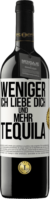 39,95 € Kostenloser Versand | Rotwein RED Ausgabe MBE Reserve Weniger Ich liebe dich und mehr Tequila Weißes Etikett. Anpassbares Etikett Reserve 12 Monate Ernte 2016 Tempranillo