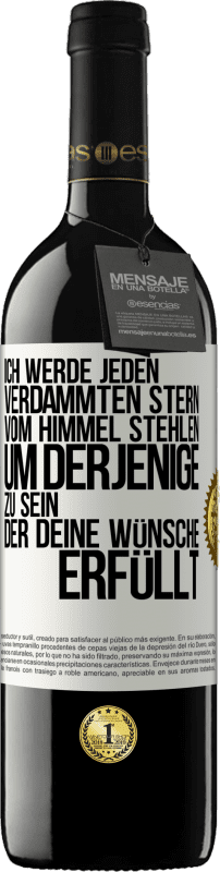 39,95 € | Rotwein RED Ausgabe MBE Reserve Ich werde jeden verdammten Stern vom Himmel stehlen, um derjenige zu sein, der deine Wünsche erfüllt Weißes Etikett. Anpassbares Etikett Reserve 12 Monate Ernte 2015 Tempranillo