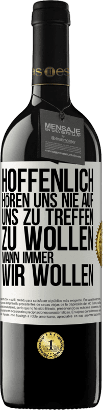 39,95 € | Rotwein RED Ausgabe MBE Reserve Hoffenlich hören uns nie auf, uns zu treffen zu wollen wann immer wir wollen Weißes Etikett. Anpassbares Etikett Reserve 12 Monate Ernte 2015 Tempranillo