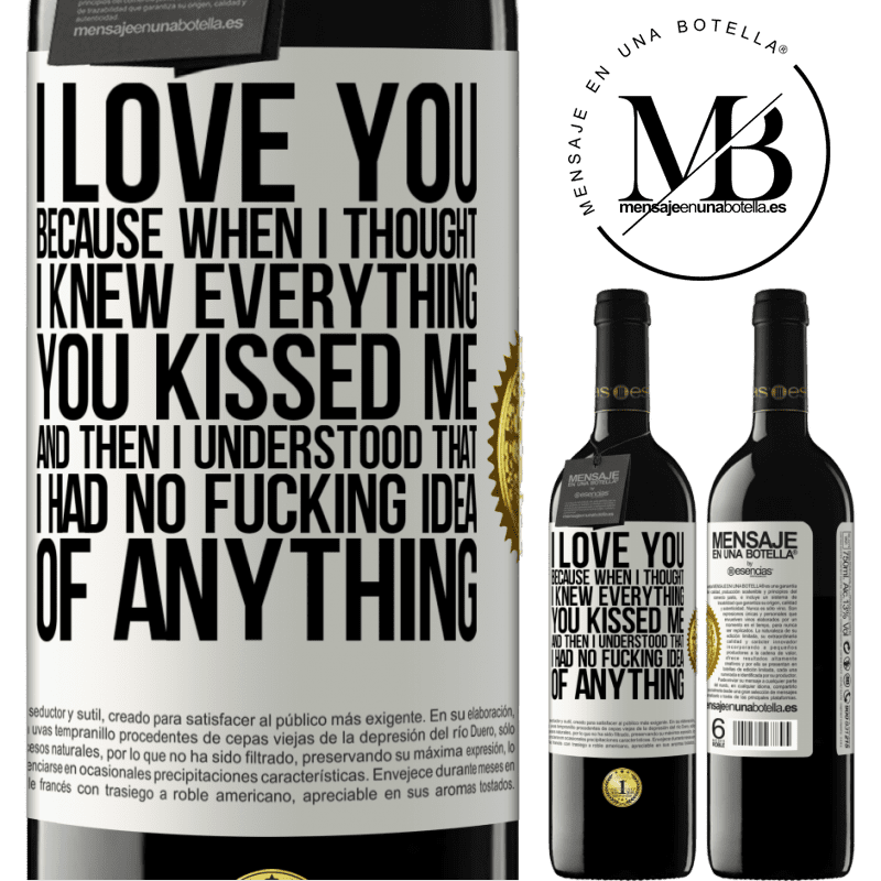 24,95 € Free Shipping | Red Wine RED Edition Crianza 6 Months I LOVE YOU Because when I thought I knew everything you kissed me. And then I understood that I had no fucking idea of White Label. Customizable label Aging in oak barrels 6 Months Harvest 2019 Tempranillo