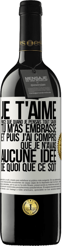 39,95 € Envoi gratuit | Vin rouge Édition RED MBE Réserve JE T'AIME Parce que quand je pensais tout savoir tu m'as embrassé. Et puis j'ai compris que je n'avais aucune idée de quoi que c Étiquette Blanche. Étiquette personnalisable Réserve 12 Mois Récolte 2015 Tempranillo