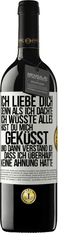 39,95 € | Rotwein RED Ausgabe MBE Reserve Ich liebe dich. Denn als ich dachte, ich wüsste alles, hast du mich geküsst. Und dann verstand ich, dass ich überhaupt keine Ahn Weißes Etikett. Anpassbares Etikett Reserve 12 Monate Ernte 2015 Tempranillo