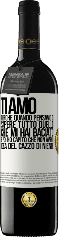 39,95 € | Vino rosso Edizione RED MBE Riserva TI AMO Perché quando pensavo di sapere tutto quello che mi hai baciato. E poi ho capito che non avevo idea del cazzo di Etichetta Bianca. Etichetta personalizzabile Riserva 12 Mesi Raccogliere 2015 Tempranillo