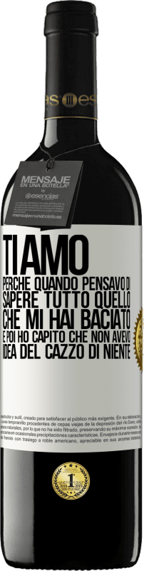 «TI AMO Perché quando pensavo di sapere tutto quello che mi hai baciato. E poi ho capito che non avevo idea del cazzo di» Edizione RED MBE Riserva