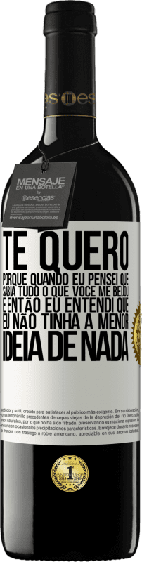 39,95 € | Vinho tinto Edição RED MBE Reserva TE QUERO. Porque quando eu pensei que sabia tudo o que você me beijou. E então eu entendi que eu não tinha a menor ideia de Etiqueta Branca. Etiqueta personalizável Reserva 12 Meses Colheita 2015 Tempranillo